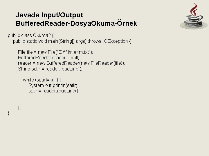 Javada Input/Output Buffered. Reader-Dosya. Okuma-Örnek public class Okuma 2 { public static void main(String[]