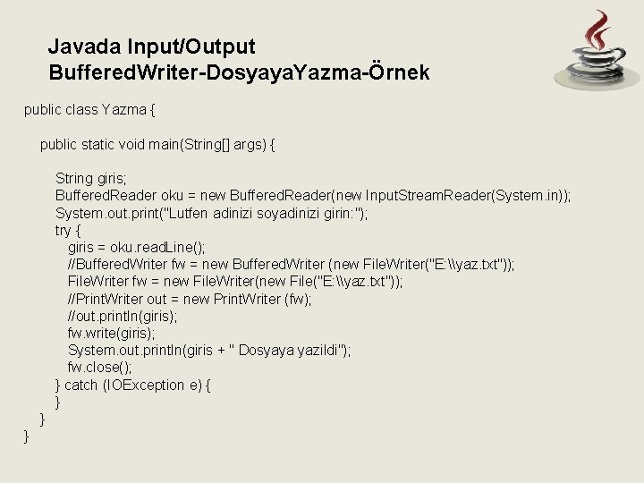 Javada Input/Output Buffered. Writer-Dosyaya. Yazma-Örnek public class Yazma { public static void main(String[] args)