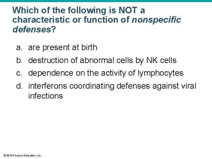 Which of the following is NOT a characteristic or function of nonspecific defenses? a.