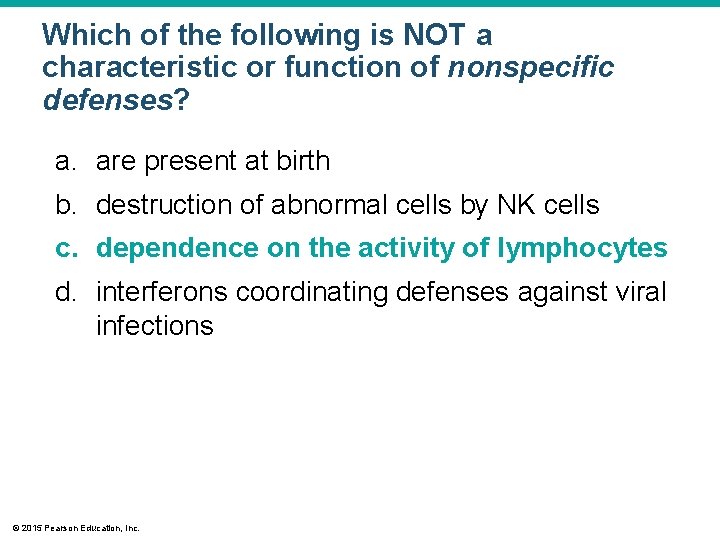 Which of the following is NOT a characteristic or function of nonspecific defenses? a.
