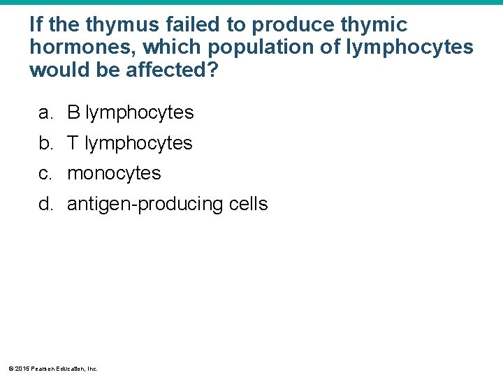 If the thymus failed to produce thymic hormones, which population of lymphocytes would be