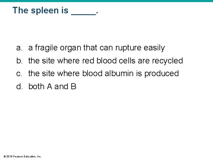 The spleen is _____. a. a fragile organ that can rupture easily b. the