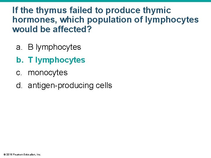 If the thymus failed to produce thymic hormones, which population of lymphocytes would be