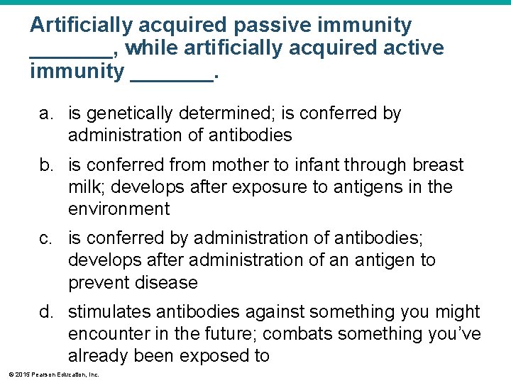 Artificially acquired passive immunity _______, while artificially acquired active immunity _______. a. is genetically