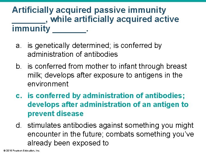 Artificially acquired passive immunity _______, while artificially acquired active immunity _______. a. is genetically