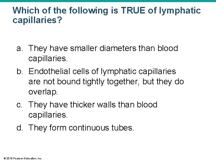 Which of the following is TRUE of lymphatic capillaries? a. They have smaller diameters