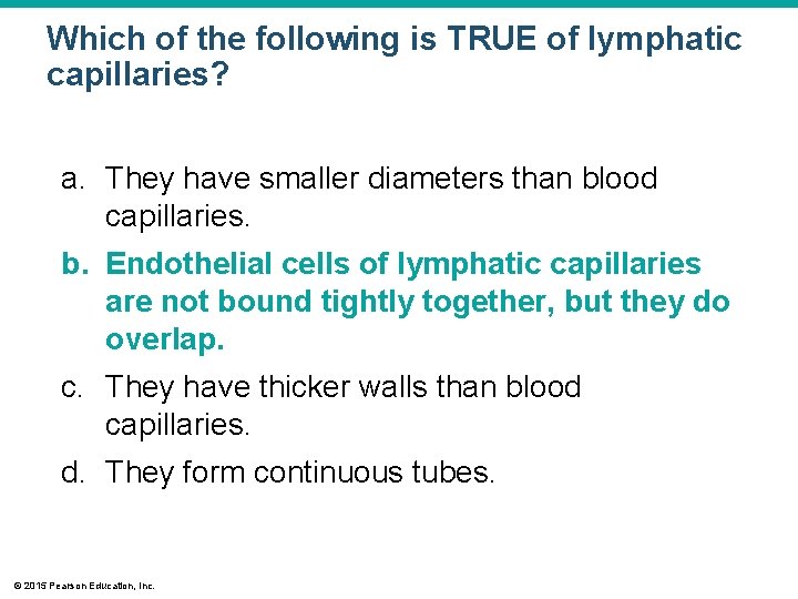 Which of the following is TRUE of lymphatic capillaries? a. They have smaller diameters