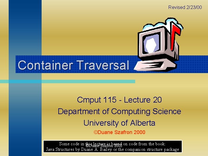 Revised 2/23/00 Container Traversal Cmput 115 - Lecture 20 Department of Computing Science University
