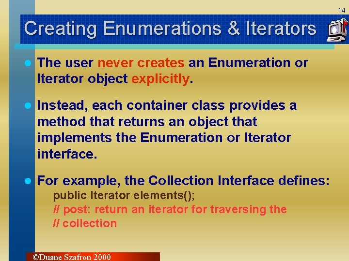 14 Creating Enumerations & Iterators l The user never creates an Enumeration or Iterator