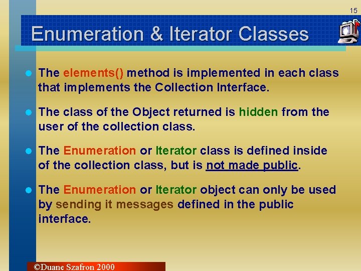 15 Enumeration & Iterator Classes l The elements() method is implemented in each class