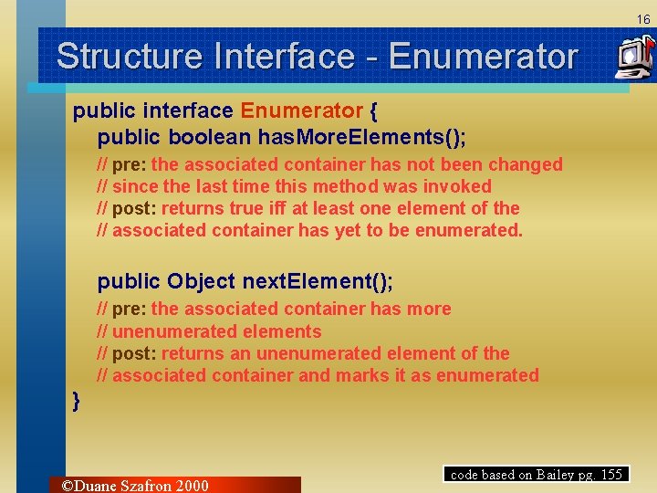 16 Structure Interface - Enumerator public interface Enumerator { public boolean has. More. Elements();