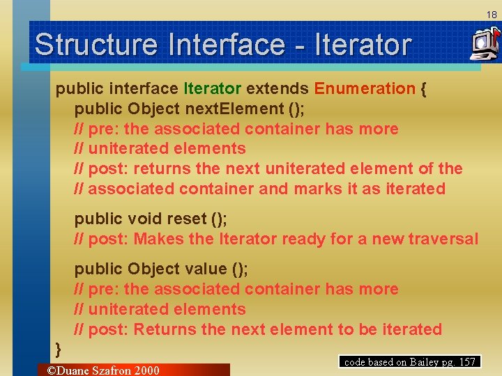 18 Structure Interface - Iterator public interface Iterator extends Enumeration { public Object next.
