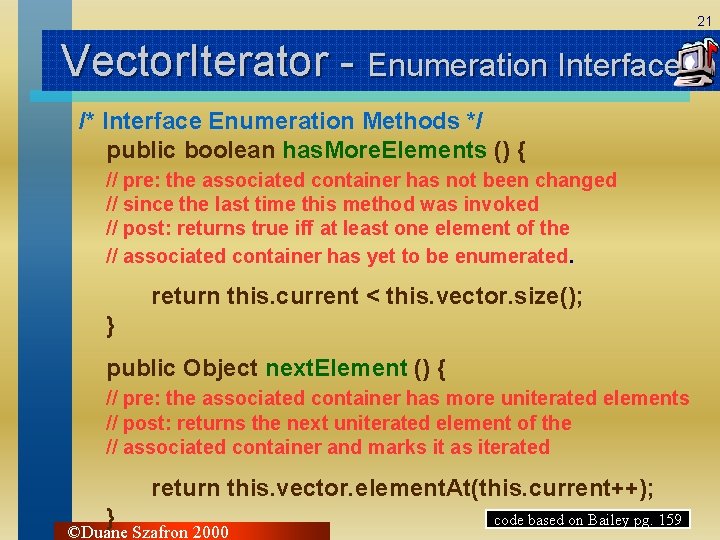 21 Vector. Iterator - Enumeration Interface /* Interface Enumeration Methods */ public boolean has.