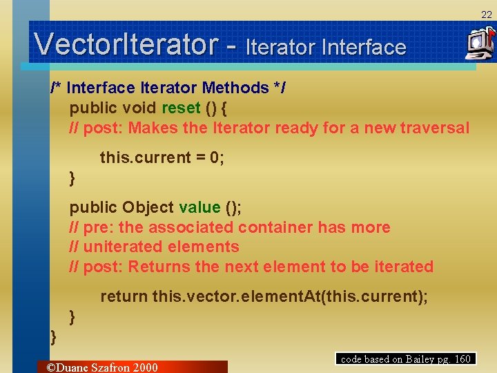 22 Vector. Iterator - Iterator Interface /* Interface Iterator Methods */ public void reset