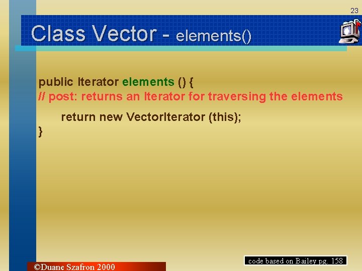 23 Class Vector - elements() public Iterator elements () { // post: returns an