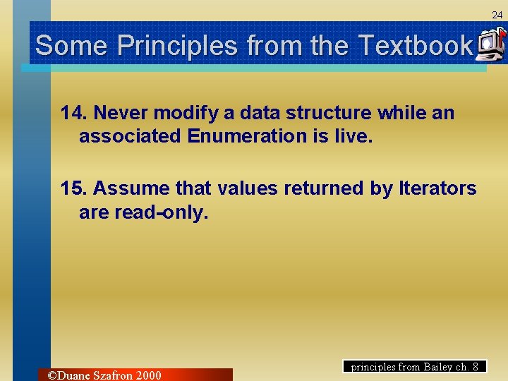 24 Some Principles from the Textbook 14. Never modify a data structure while an