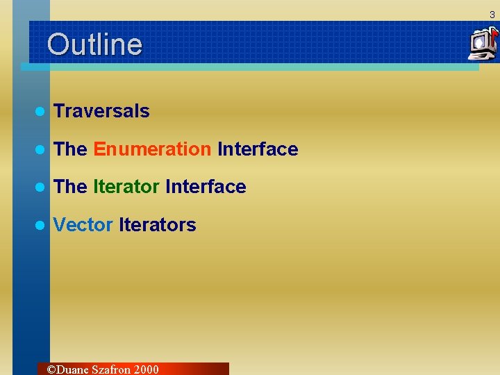3 Outline l Traversals l The Enumeration Interface l The Iterator Interface l Vector