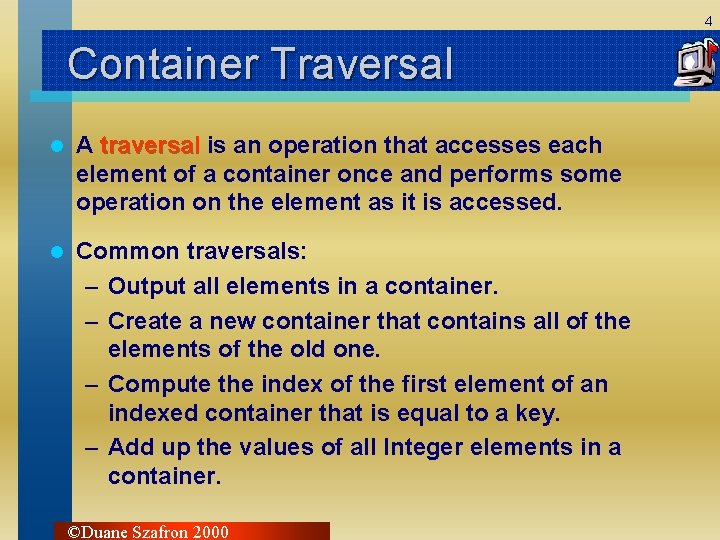 4 Container Traversal l A traversal is an operation that accesses each element of