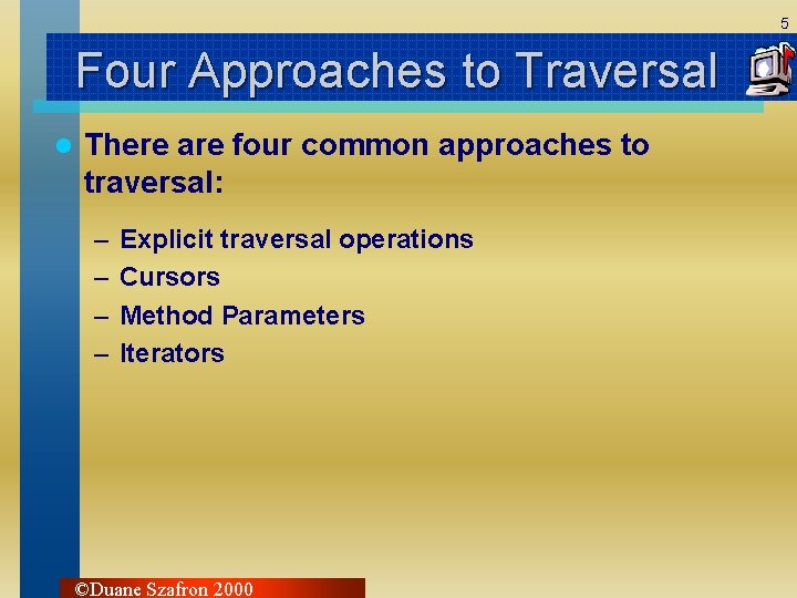 5 Four Approaches to Traversal l There are four common approaches to traversal: –