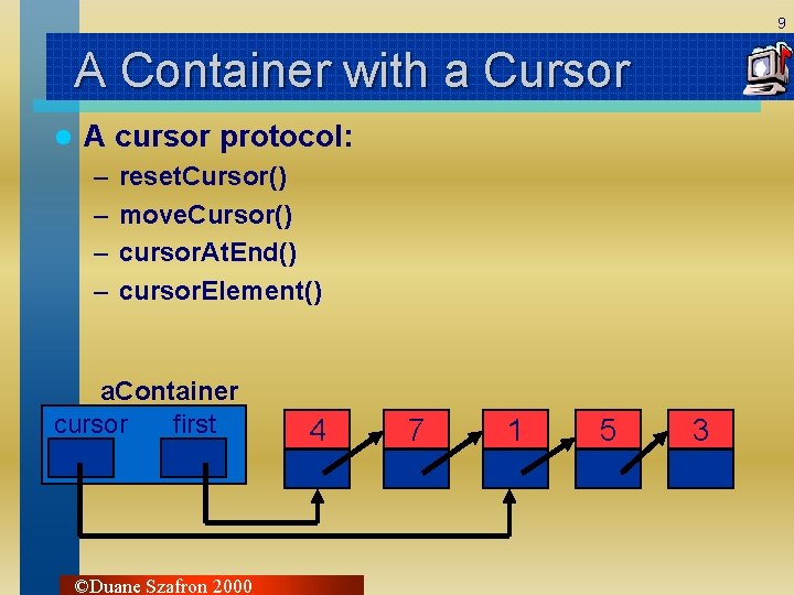 9 A Container with a Cursor l A cursor protocol: – – reset. Cursor()