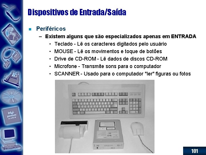 Dispositivos de Entrada/Saída n Periféricos – Existem alguns que são especializados apenas em ENTRADA