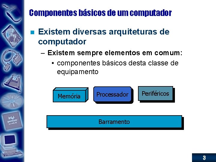 Componentes básicos de um computador n Existem diversas arquiteturas de computador – Existem sempre