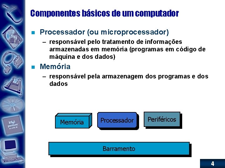 Componentes básicos de um computador n Processador (ou microprocessador) – responsável pelo tratamento de