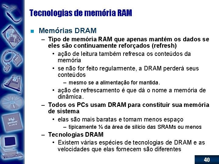 Tecnologias de memória RAM n Memórias DRAM – Tipo de memória RAM que apenas