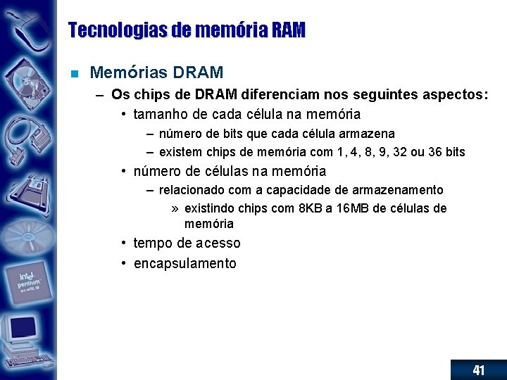 Tecnologias de memória RAM n Memórias DRAM – Os chips de DRAM diferenciam nos