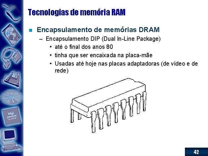 Tecnologias de memória RAM n Encapsulamento de memórias DRAM – Encapsulamento DIP (Dual In-Line