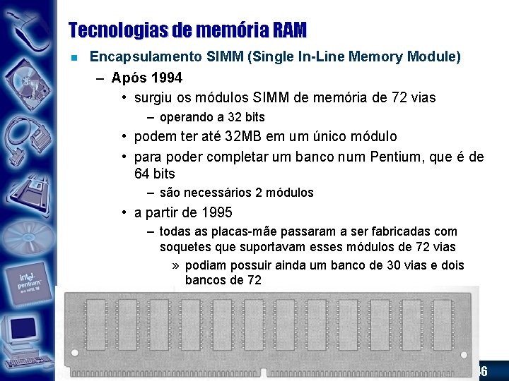 Tecnologias de memória RAM n Encapsulamento SIMM (Single In-Line Memory Module) – Após 1994