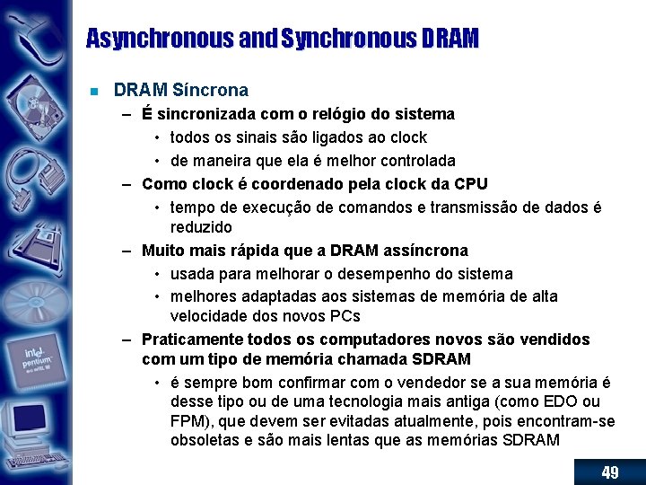 Asynchronous and Synchronous DRAM n DRAM Síncrona – É sincronizada com o relógio do