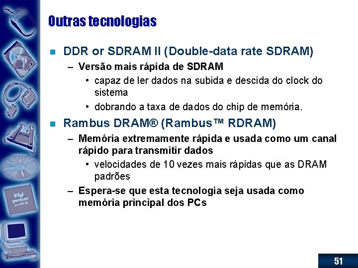 Outras tecnologias n DDR or SDRAM II (Double-data rate SDRAM) – Versão mais rápida