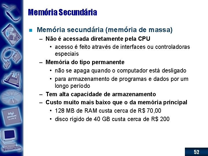 Memória Secundária n Memória secundária (memória de massa) – Não é acessada diretamente pela