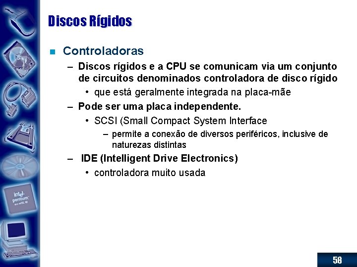 Discos Rígidos n Controladoras – Discos rígidos e a CPU se comunicam via um