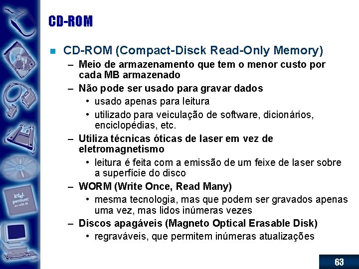 CD-ROM n CD-ROM (Compact-Disck Read-Only Memory) – Meio de armazenamento que tem o menor