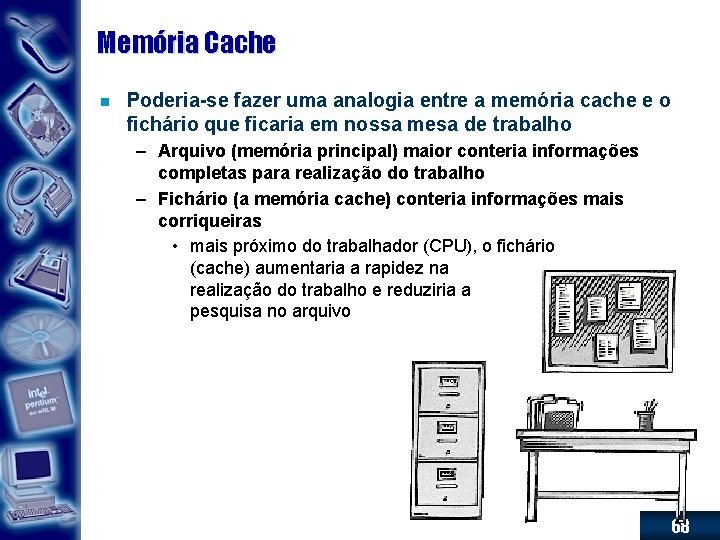Memória Cache n Poderia-se fazer uma analogia entre a memória cache e o fichário