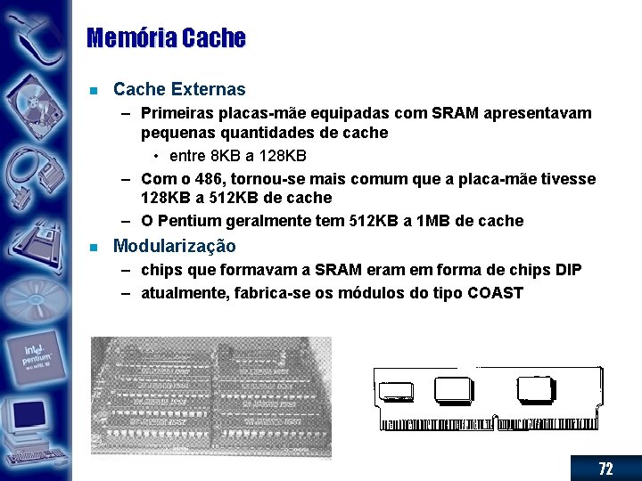 Memória Cache n Cache Externas – Primeiras placas-mãe equipadas com SRAM apresentavam pequenas quantidades