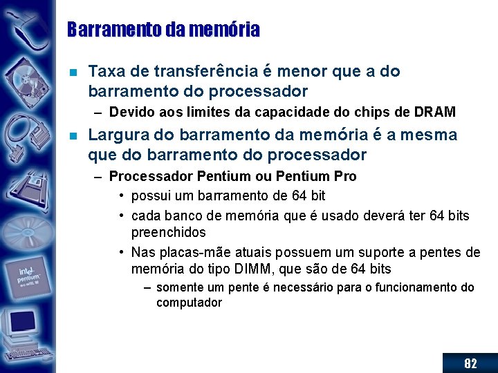 Barramento da memória n Taxa de transferência é menor que a do barramento do