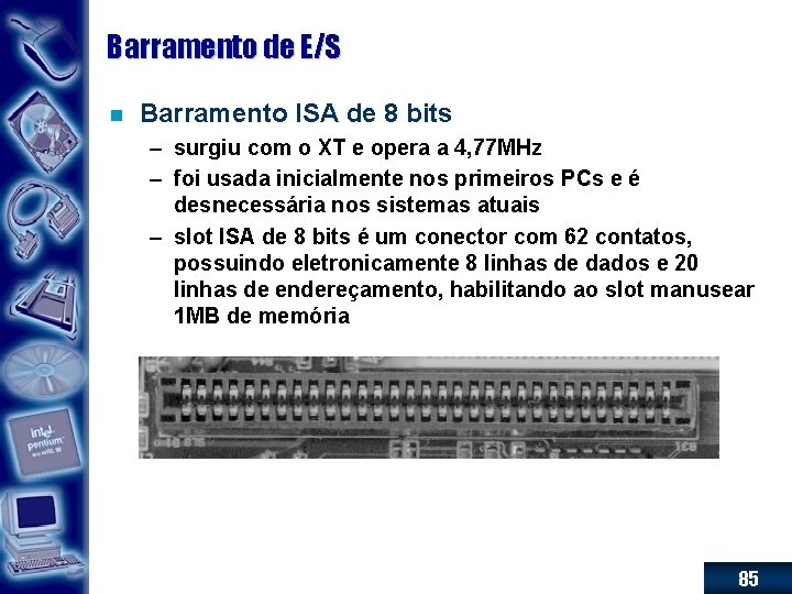 Barramento de E/S n Barramento ISA de 8 bits – surgiu com o XT
