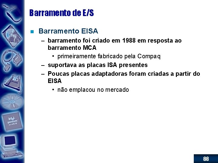 Barramento de E/S n Barramento EISA – barramento foi criado em 1988 em resposta
