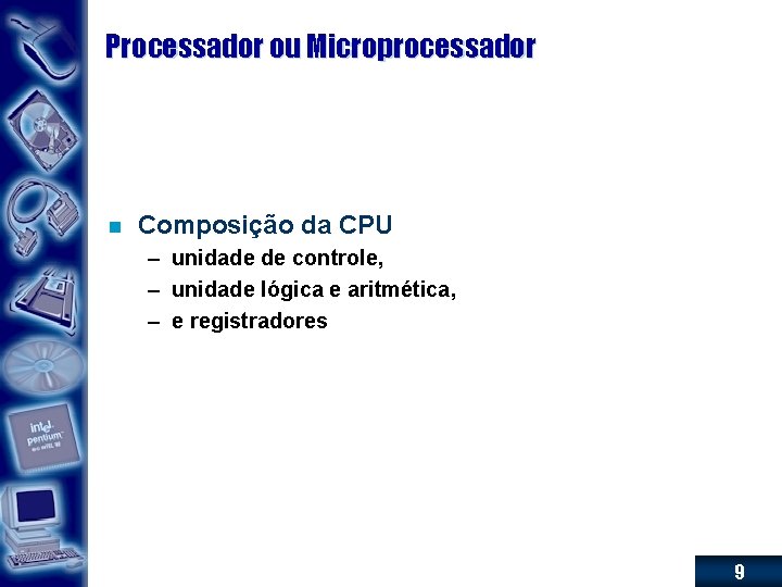 Processador ou Microprocessador n Composição da CPU – unidade de controle, – unidade lógica