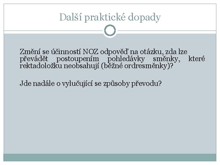 Další praktické dopady Změní se účinností NOZ odpověď na otázku, zda lze převádět postoupením