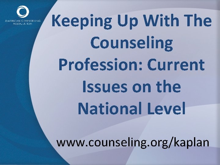 Keeping Up With The Counseling Profession: Current Issues on the National Level www. counseling.