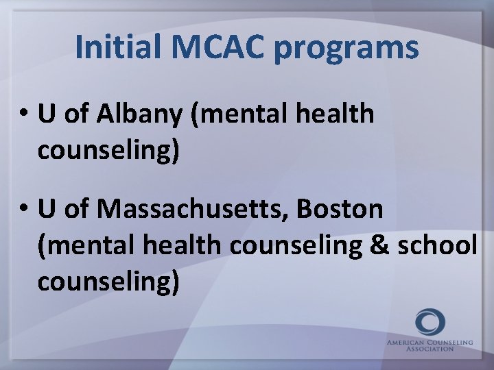 Initial MCAC programs • U of Albany (mental health counseling) • U of Massachusetts,