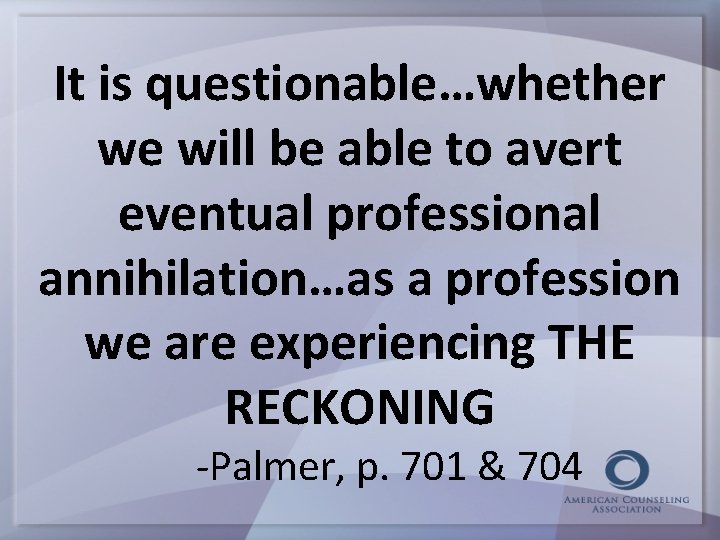 It is questionable…whether we will be able to avert eventual professional annihilation…as a profession