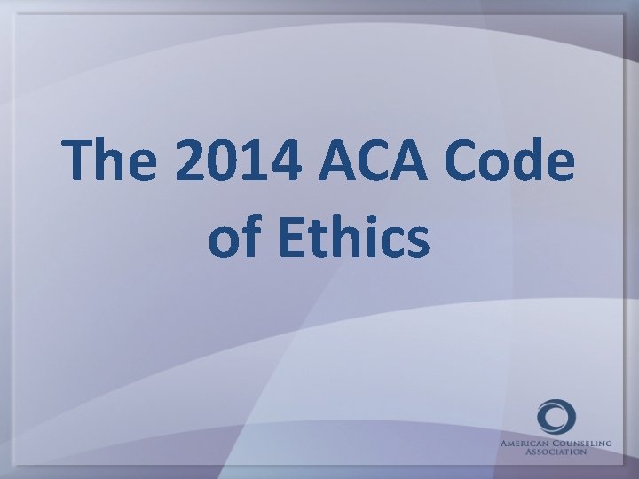 The 2014 ACA Code of Ethics 