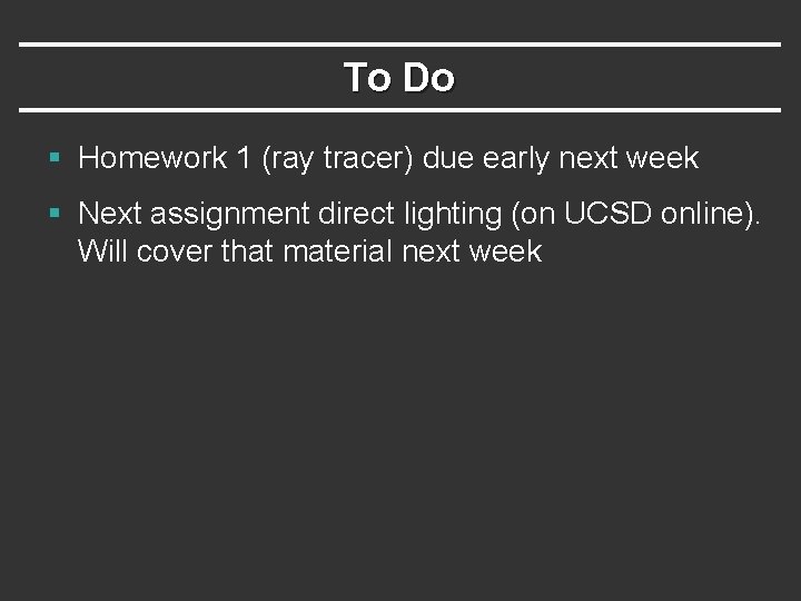 To Do § Homework 1 (ray tracer) due early next week § Next assignment