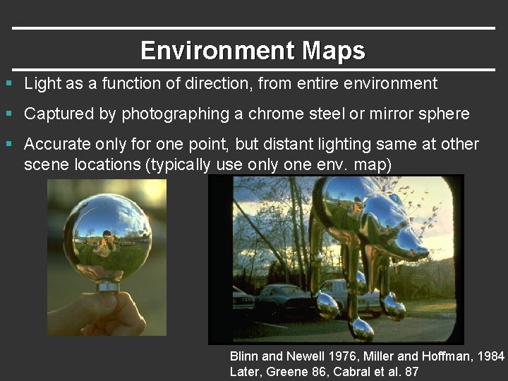 Environment Maps § Light as a function of direction, from entire environment § Captured