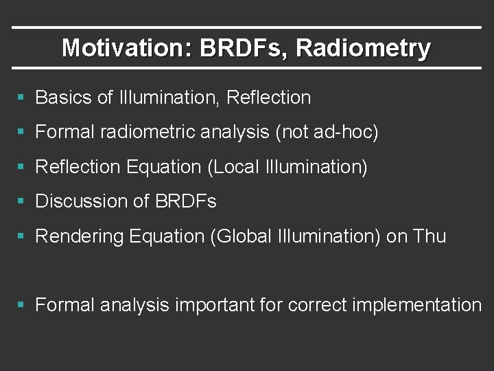 Motivation: BRDFs, Radiometry § Basics of Illumination, Reflection § Formal radiometric analysis (not ad-hoc)